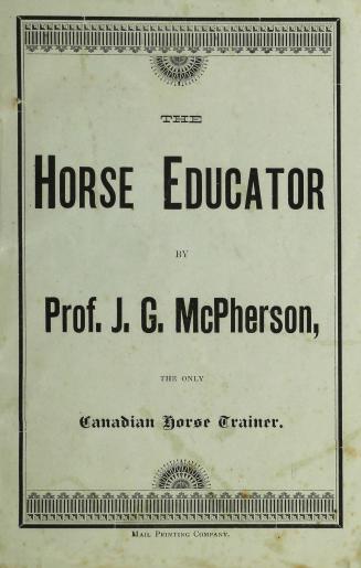 The horse educator / by prof. J. G. McPherson, the only Canadian horse trainer