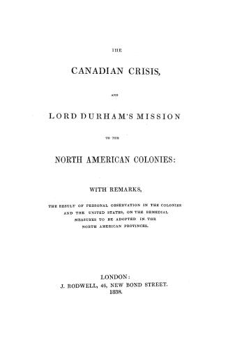 The Canadian crisis, and Lord Durham's mission to the North American colonies