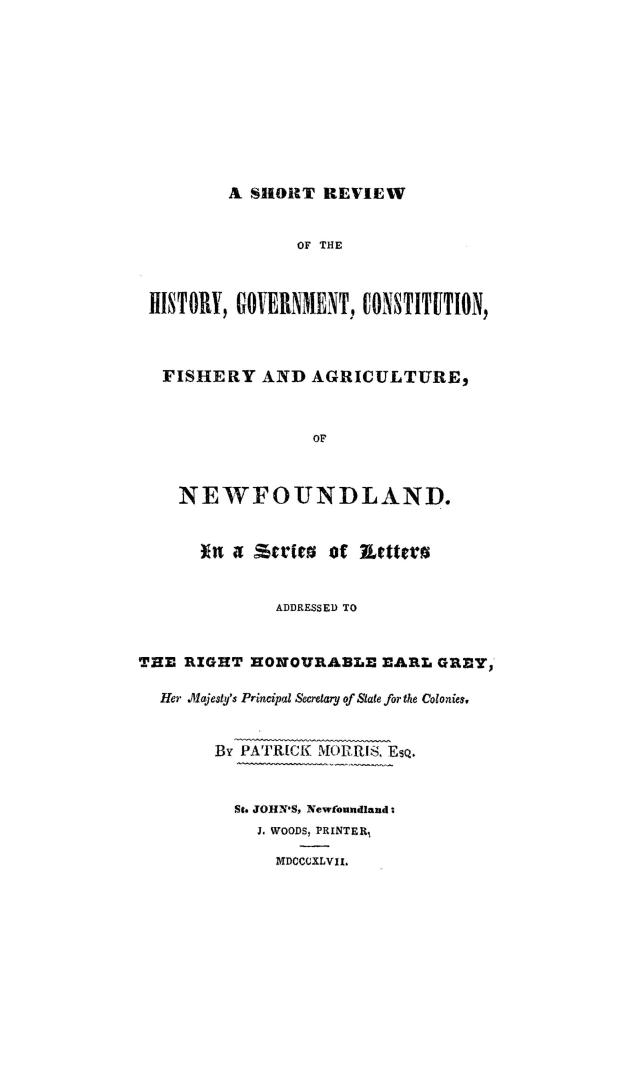 A short review of the history, government, constitution, fishery and agriculture of Newfoundland, in a series of letters addressed to...Earl Grey