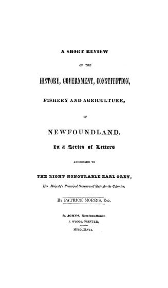 A short review of the history, government, constitution, fishery and agriculture of Newfoundland, in a series of letters addressed to...Earl Grey