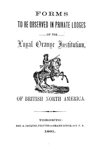 Forms to be observed in private lodges of the Loyal Orange Institution of British North America