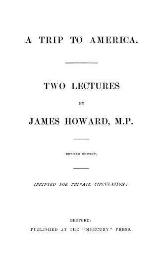 A trip to America. Two lectures by James Howard, M.P