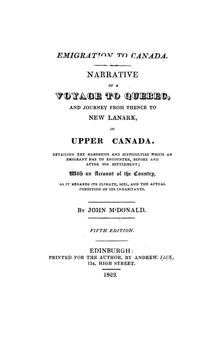 Emigration to Canada, narrative of a voyage to Quebec and journey from thence to New Lanark in Upper Canada, detailing the hardships and difficulties (...)