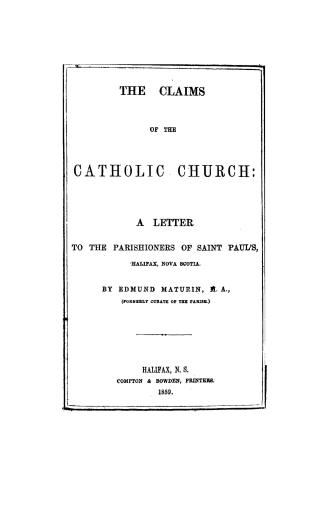 The claims of the Catholic church, a letter to the parishioners of Saint Paul's, Halifax, Nova Scotia