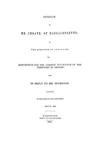 Speech of Mr. Choate, of Massachusetts, on the question of annulling the convention for the common occupation of the territory of Oregon, and in reply(...)