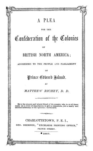 A plea for the confederation of the colonies of British North America, addressed to the people and parliament of Prince Edward Island