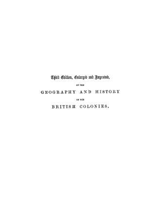 Geography and history of the British colonies, to which are added a sketch of the various Indian tribes of British America an brief biographical notices of eminent persons connected with its history