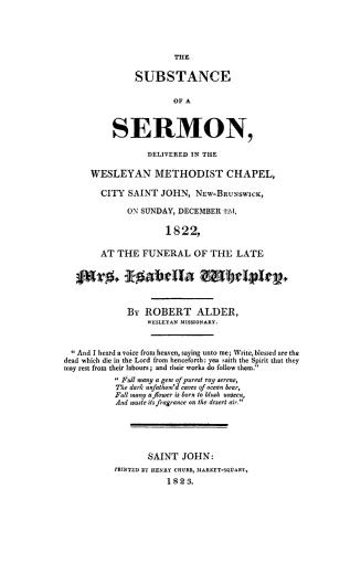 The substance of a sermon, delivered in the Wesleyan Methodist Chapel, City Saint John, New-Brunswick, on Sunday, December 22d, 1822, at the funeral of the late Isabella Whelpley