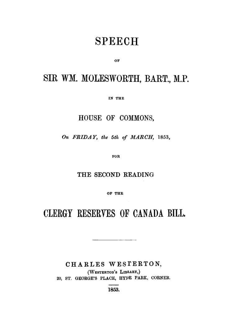 Speech of Sir Wm. Molesworth, bart., M.P. in the House of Commons, on Friday, the 5th of March, 1853, for the second reading of the Clergy Reserves of Canada bill