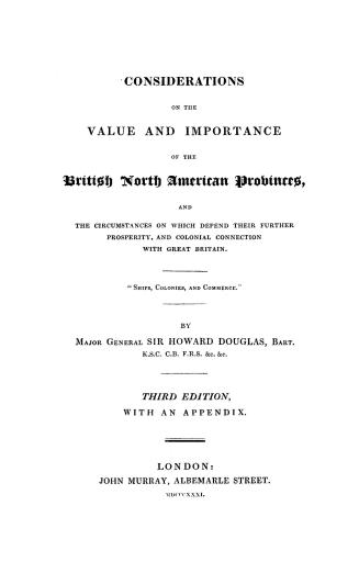 Considerations on the value and importance of the British North American provinces and the circumstances on which depend their further prosperity and colonial connection with Great Britain