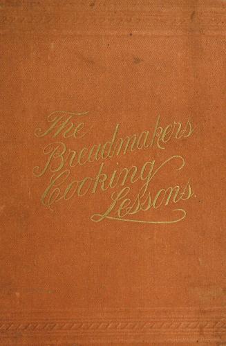 The breadmaker's book of cooking lessons : compiled from original and selected formulae