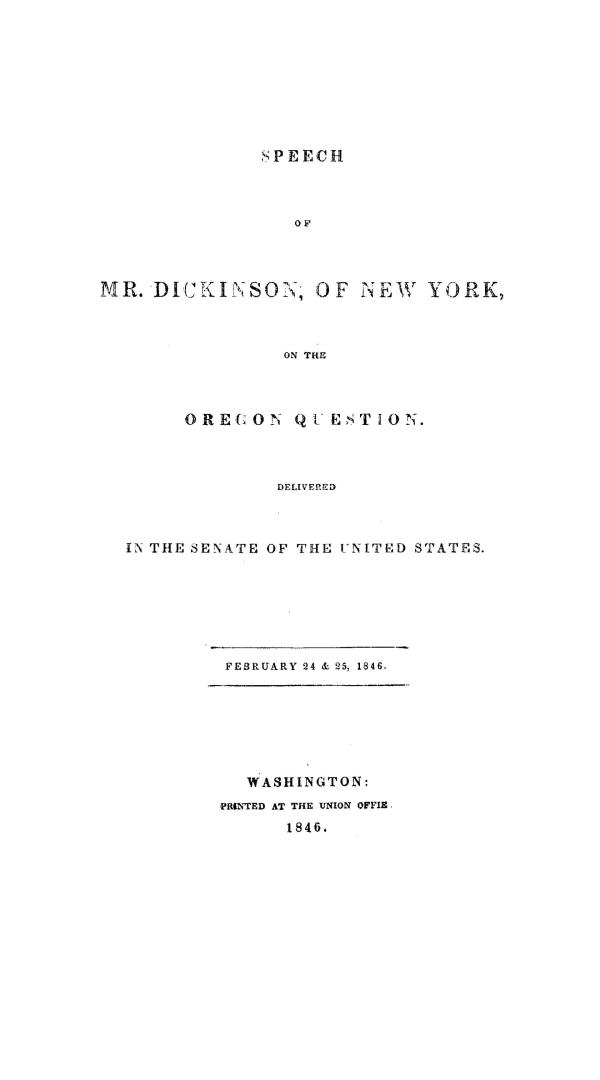 Speech of Mr. Dickinson, of New York, on the Oregon question. Delivered in the Senate of the United States. February 24 & 25, 1846