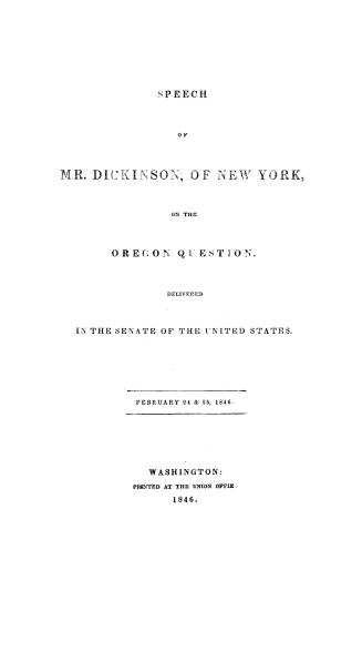 Speech of Mr. Dickinson, of New York, on the Oregon question. Delivered in the Senate of the United States. February 24 & 25, 1846