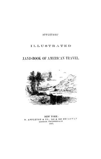 Appletons' illustrated handbook of American travel, a full and reliable guide by railway, steamboat and stage to the cities, towns, waterfalls...and a(...)
