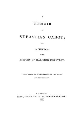 Memoir of Sebastian Cabot, with a review of the history of maritime discovery, illustrated by documents from the rolls now first published