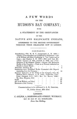 A few words on the Hudson's Bay Company, : with a statement of the grievances of the native and half-caste Indians, addressed to the British government through their delegates now in London