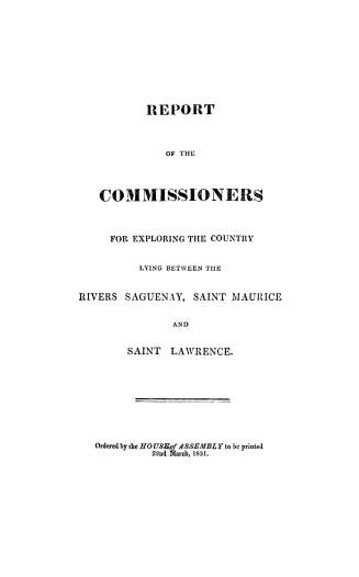 Report of the Commissioners for exploring the country lying between the rivers Saguenay, Saint Maurice and Saint Lawrence