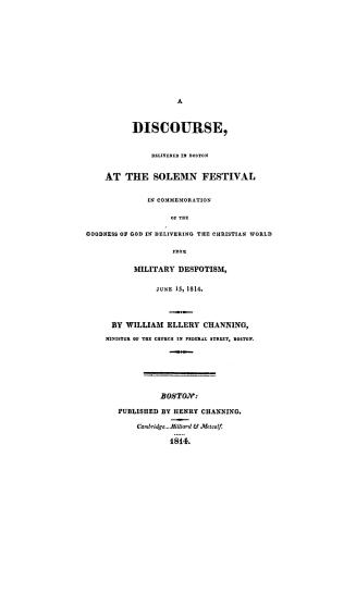 A discourse delivered in Boston at the solemn festival in commemoration of the goodness of God in delivering the Christian world from military despotism, June, 1814