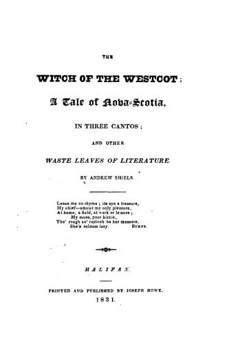 The witch of the Westcot, a tale of Nova-Scotia in three cantos and other waste leaves of literature