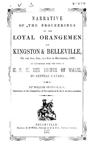 Narrative of the proceedings of the Loyal Orangemen of Kingston and Belleville, on the 4th, 5th, and 6th of September, 1860, in connection with the vi(...)