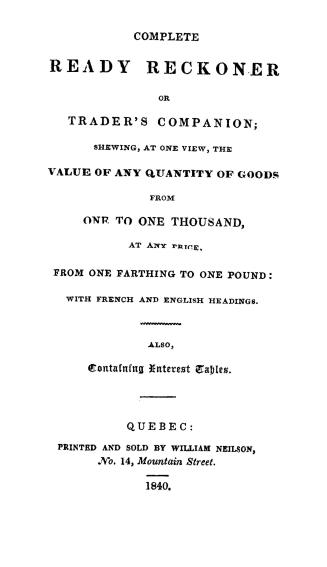 Complete ready reckoner, or trader's companion, shewing, at one view, the value of any quantity of goods from one to one thousand, at any price, from (...)