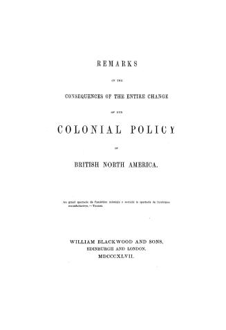 Remarks on the consequences of the entire change of our colonial policy in British North America