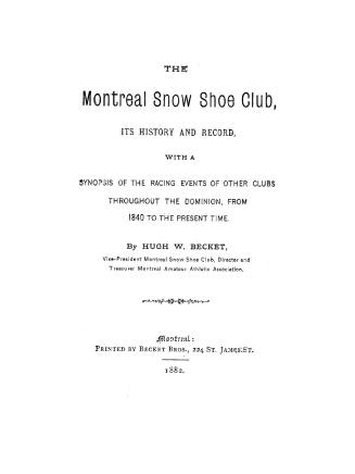 The Montreal snow shoe club, its history and record, with a synopsis of the racing events of other clubs throughout the Dominion, from 1840 to the present time