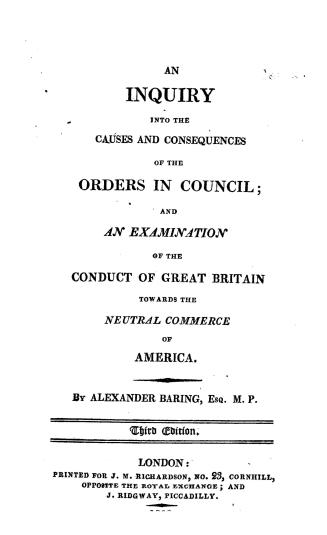 An inquiry into the causes and consequences of the orders in council, and and examination of the conduct of Great Britain towards the neutral commerce of America