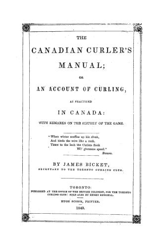 The Canadian curler's manual , or, An account of curling as practised in Canada, with remarks on the history of the game
