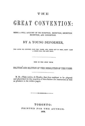 The great convention, : being a full account of its inception, reception, deception, exception and conception,
