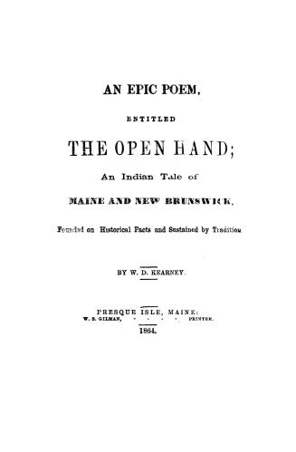 An epic poem, entitled The open hand, : an Indian tale of Maine and New Brunswick, founded on historical facts and sustained by tradition