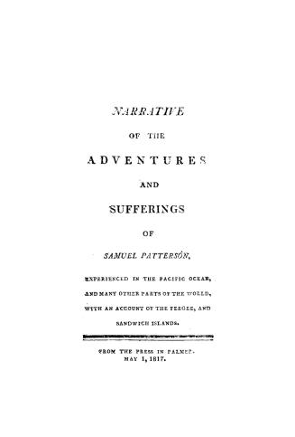 Narrative of the adventures and sufferings of Samuel Patterson, : experienced in the Pacific Ocean, and many other parts of the world, with an account of the Feegee, and Sandwich Islands