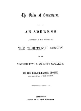 The value of earnestness, an address delivered at the opening of the thirteenth session of the University of Queen's college