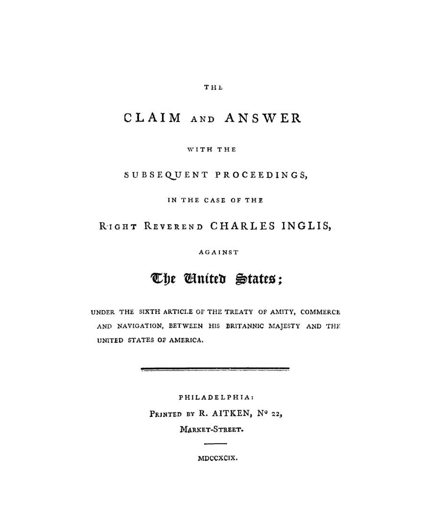 The claim and answer with the subsequent proceedings, in the case of the Right Reverend Charles Inglis, against the United States, under the sixth art(...)