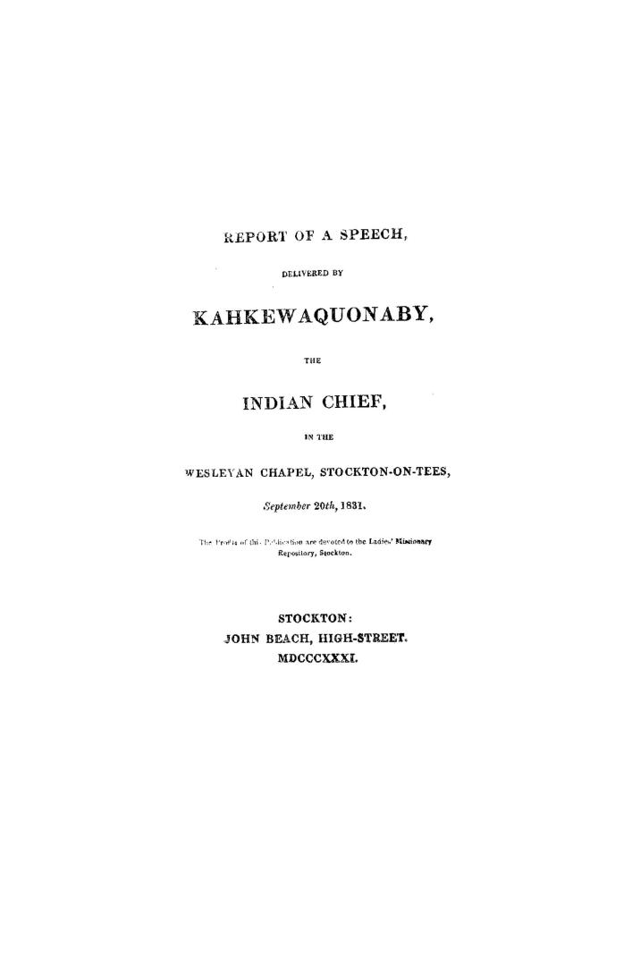 Report of a speech, delivered by Kahkewaquonaby, the Indian chief, in the Wesleyan chapel, Stockton-on-Tees, September 20th, 1831