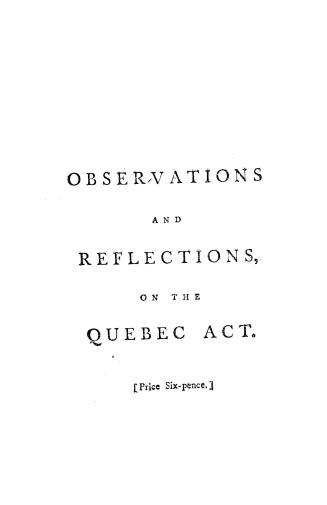 Observations and reflections on an act passed in the year, 1774, for the settlement of the province of Quebec