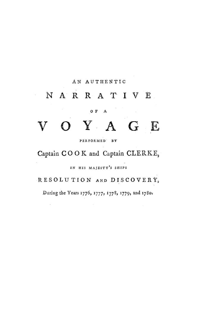 An authentic narrative of a voyage performed by Captain Cook and Captain Clerke in His Majesty's ships Resolution and Discovery during the years 1776,(...)