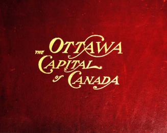 The Capital of Canada illustrated, ''Fair city, crown of towers'' : photographic views of the city of Ottawa