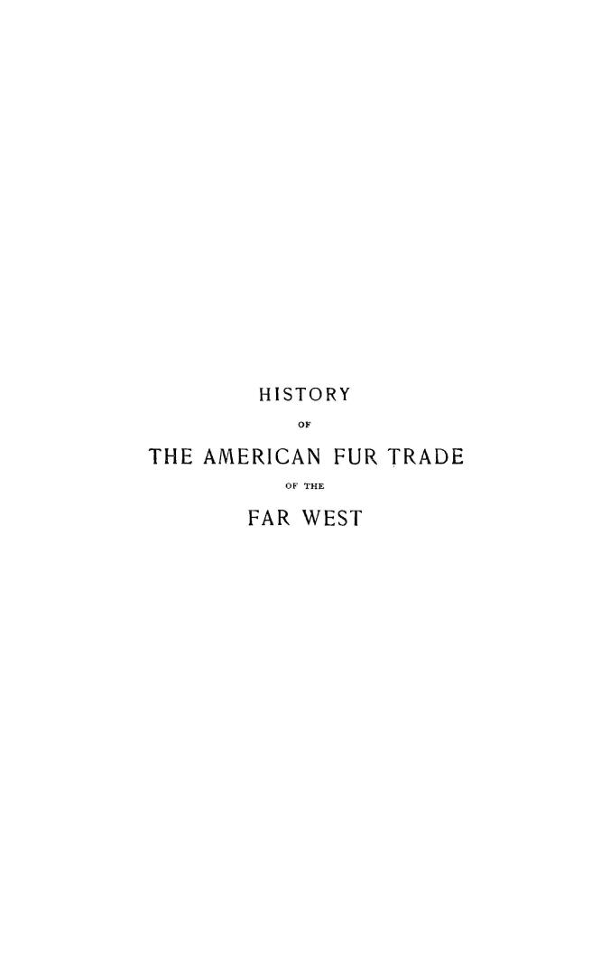 The American fur trade of the far West, a history of the pioneer trading posts and early fur companies of the Missouri Valley and the Rocky Mountains (...)