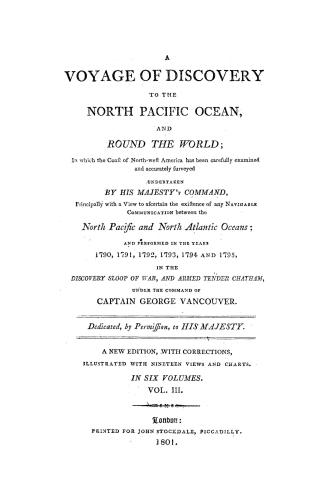 A voyage of discovery to the North Pacific Ocean, and round the world, in which the coast of North-west America has been carefully examined and accura(...)