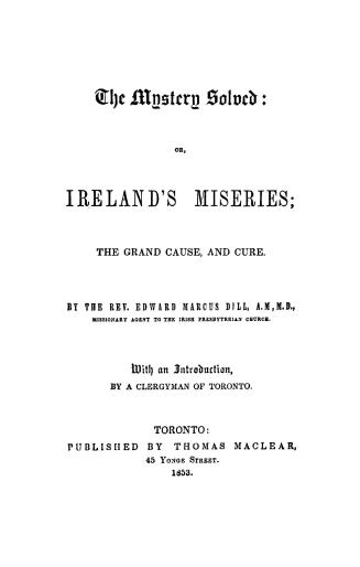 The mystery solved, or, Ireland's miseries, the grand cause, and cure