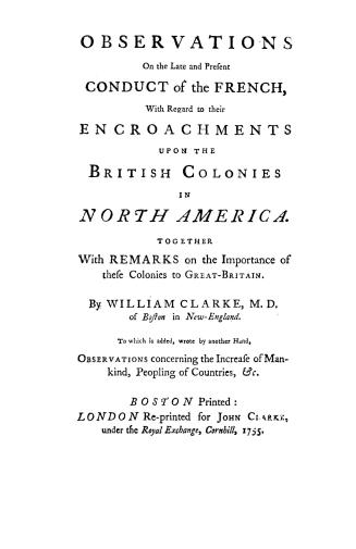Observations on the late and present conduct of the French, with regard to their encroachments upon the British colonies in North America, together wi(...)