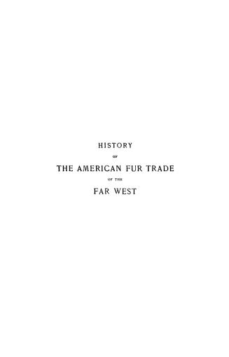 The American fur trade of the far West, a history of the pioneer trading posts and early fur companies of the Missouri Valley and the Rocky Mountains and of the overland commerce with Santa Fe (v.2)