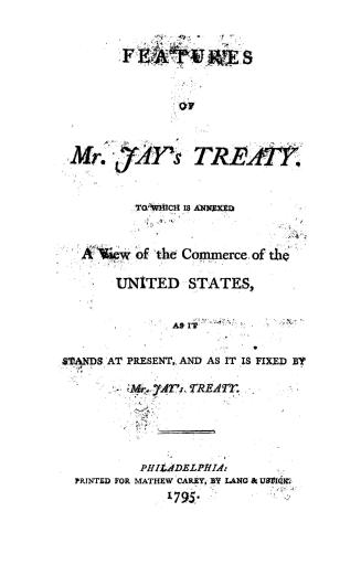 Features of Mr. Jay's treaty. : To which is annexed a view of the commerce of the United States, as it stands at present, and as it is fixed by Mr. Jay's treaty
