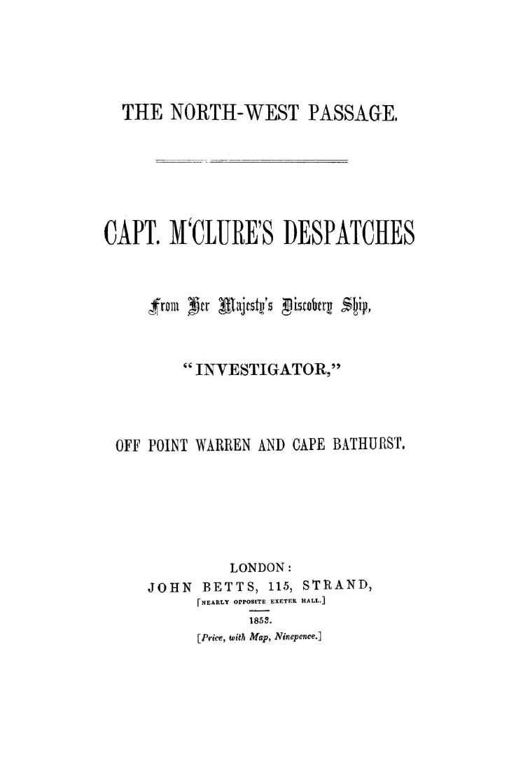 The North-west passage, Capt. M'Clure's despatches from Her Majesty's discovery ship, ''Investigator'' off Point Warren and Cape Bathurst, -