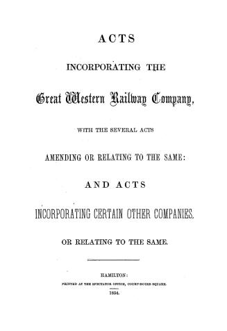 Acts incorporating the Great western railway company with the several acts amending or relating to the same, and acts incorporating certain other companies or relating to the same