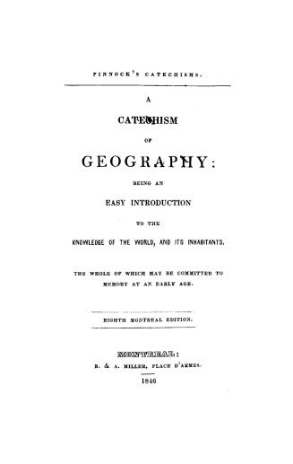 A catechism of geography, being an easy introduction to the knowledge of the world, and its inhabitants