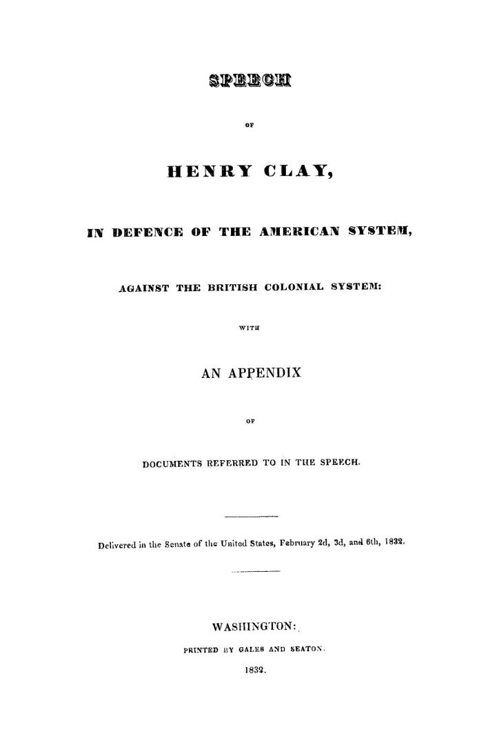 Speech of Henry Clay, in defence of the American System, against the British colonial system, with an appendix of documents referred to in the speech.(...)