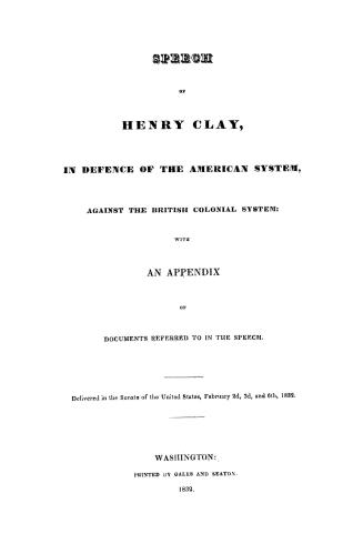Speech of Henry Clay, in defence of the American System, against the British colonial system, with an appendix of documents referred to in the speech.(...)
