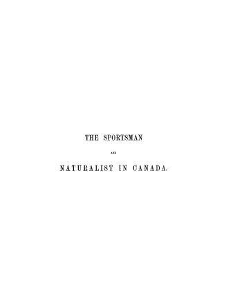 The sportsman and naturalist in Canada, or, Notes on the natural history of the game, game birds, and fish of that country